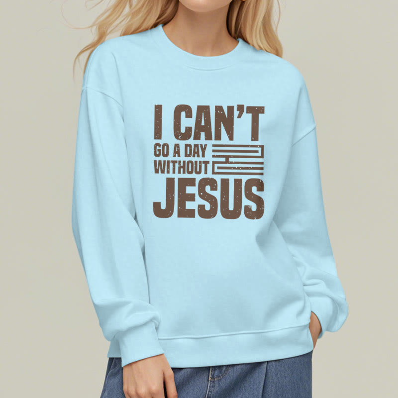 Christianartworkshop Classic Style I Can't Go A Day Without Jesus Fleece Lined Polyester Sweatshirt