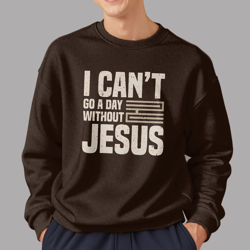 Christianartworkshop Classic Style I Can't Go A Day Without Jesus Fleece Lined Polyester Sweatshirt