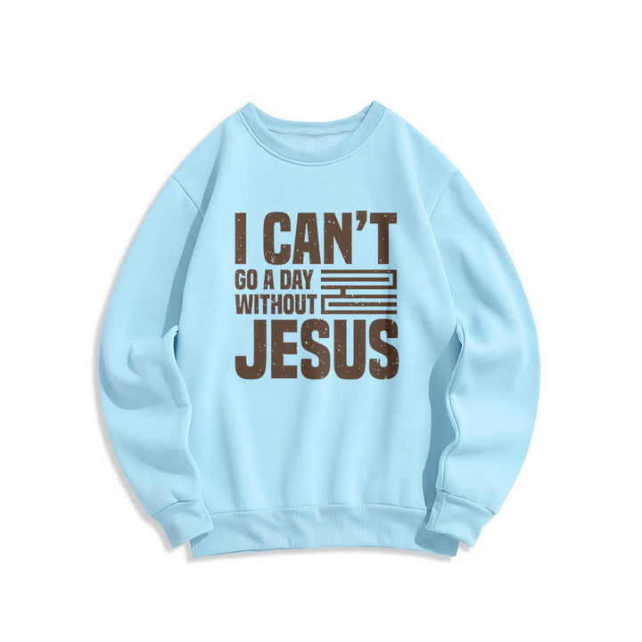 Christianartworkshop Classic Style I Can't Go A Day Without Jesus Fleece Lined Polyester Sweatshirt