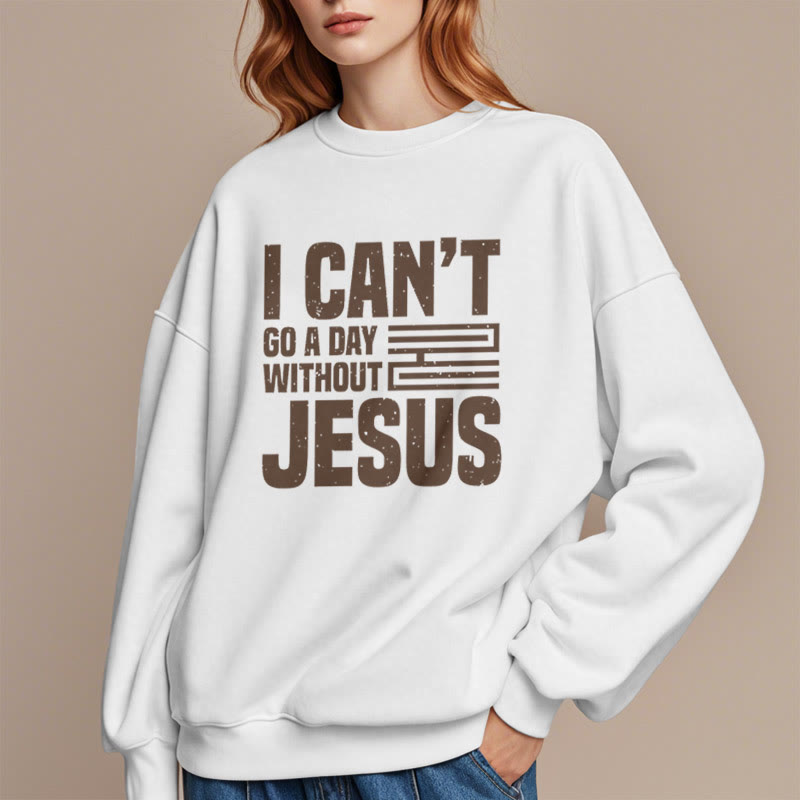 Christianartworkshop Classic Style I Can't Go A Day Without Jesus Fleece Lined Polyester Sweatshirt