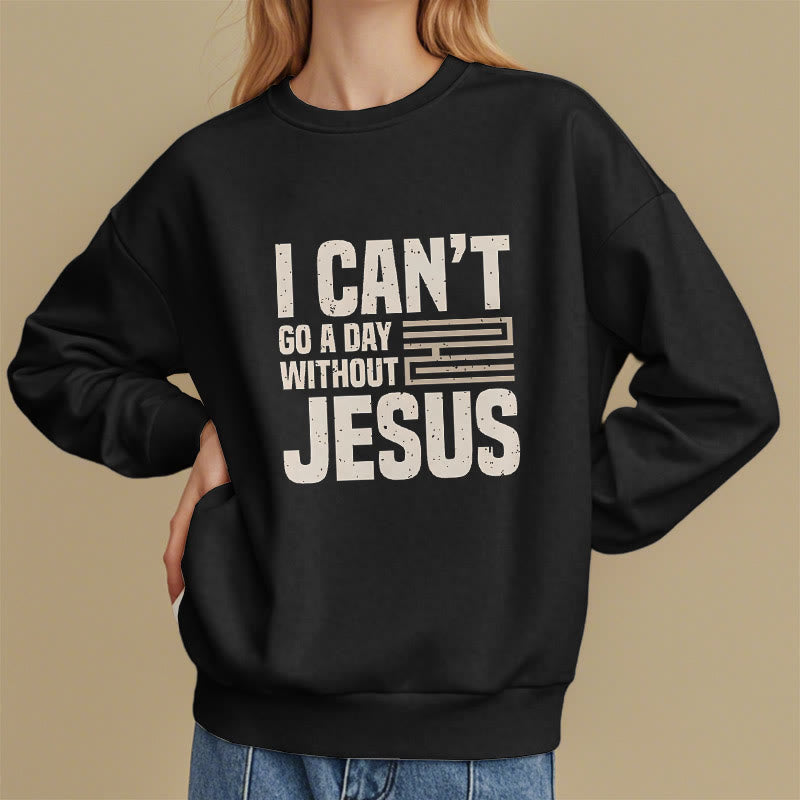 Christianartworkshop Classic Style I Can't Go A Day Without Jesus Fleece Lined Polyester Sweatshirt