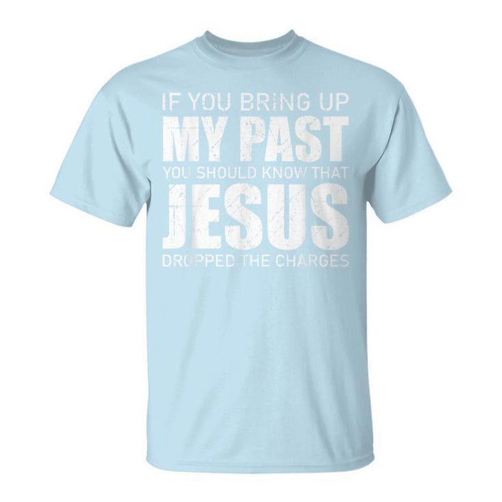 Christianartworkshop If You Bring Up My Past You Should Know Jesus Dropped Charge T-shirt