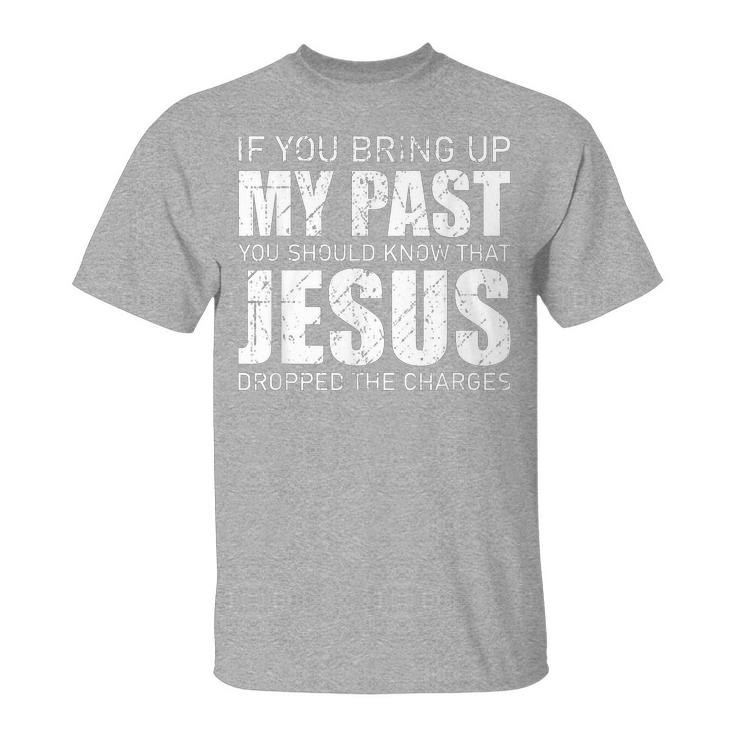 If You Bring Up My Past You Should Know Jesus Dropped Charge T-Shirt