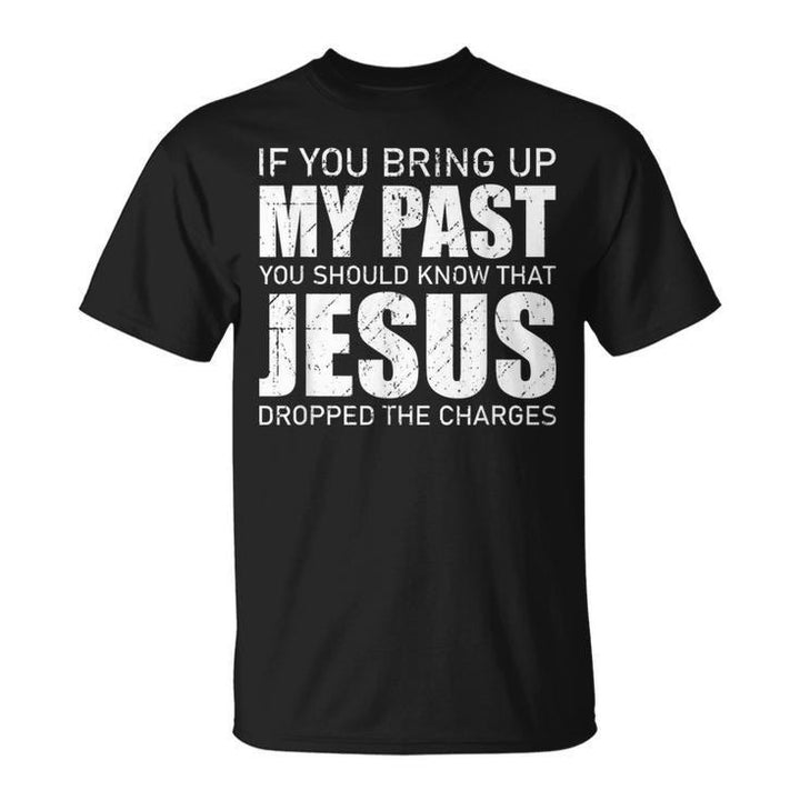 Christianartworkshop If You Bring Up My Past You Should Know Jesus Dropped Charge T-shirt