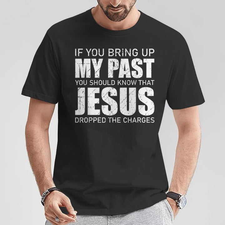 If You Bring Up My Past You Should Know Jesus Dropped Charge T-Shirt