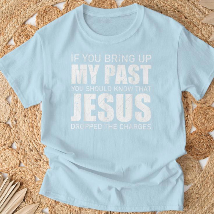 Christianartworkshop If You Bring Up My Past You Should Know Jesus Dropped Charge T-shirt