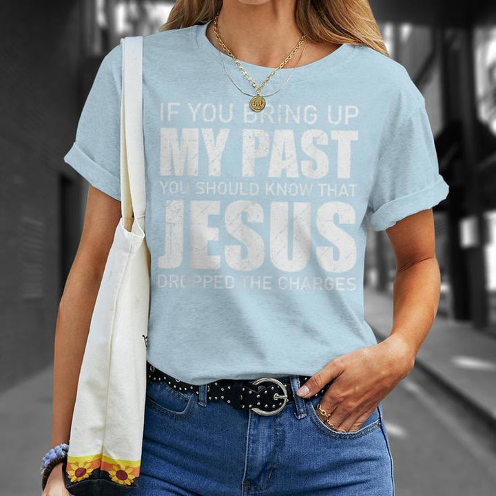 If You Bring Up My Past You Should Know Jesus Dropped Charge T-Shirt