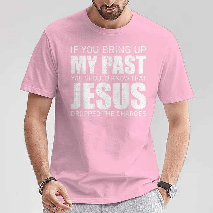 If You Bring Up My Past You Should Know Jesus Dropped Charge T-Shirt