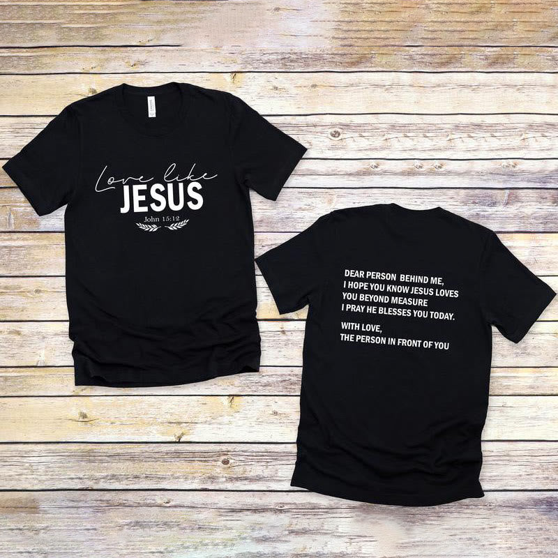 Christianartworkshop Dear Person Behind Me Love Like Jesus T-shirt