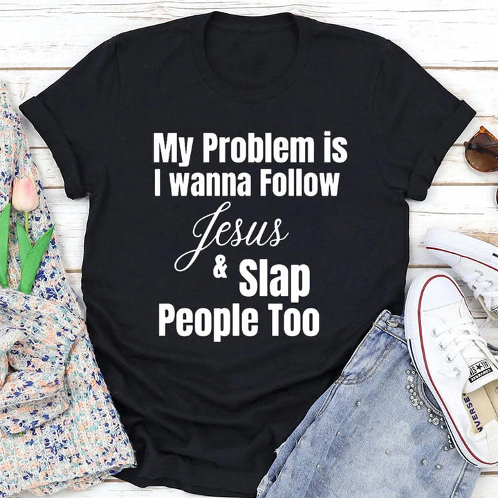 Christianartworkshop My Problem Is I Wanna Follow Jesus And Slap People Too Christian T-Shirt - Black - 2XL - image 0