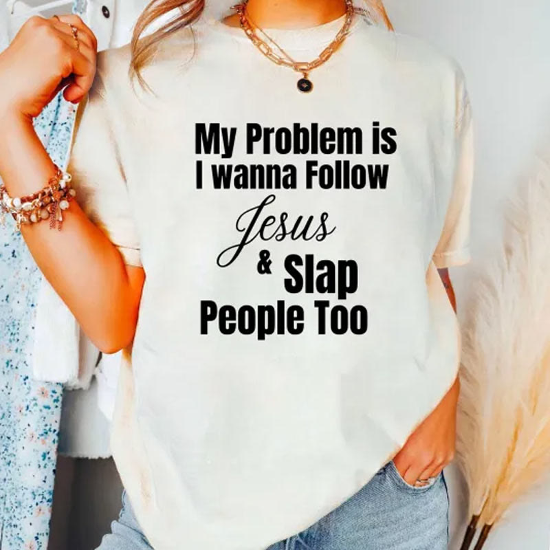Christianartworkshop My Problem Is I Wanna Follow Jesus And Slap People Too Christian T-Shirt - image 4