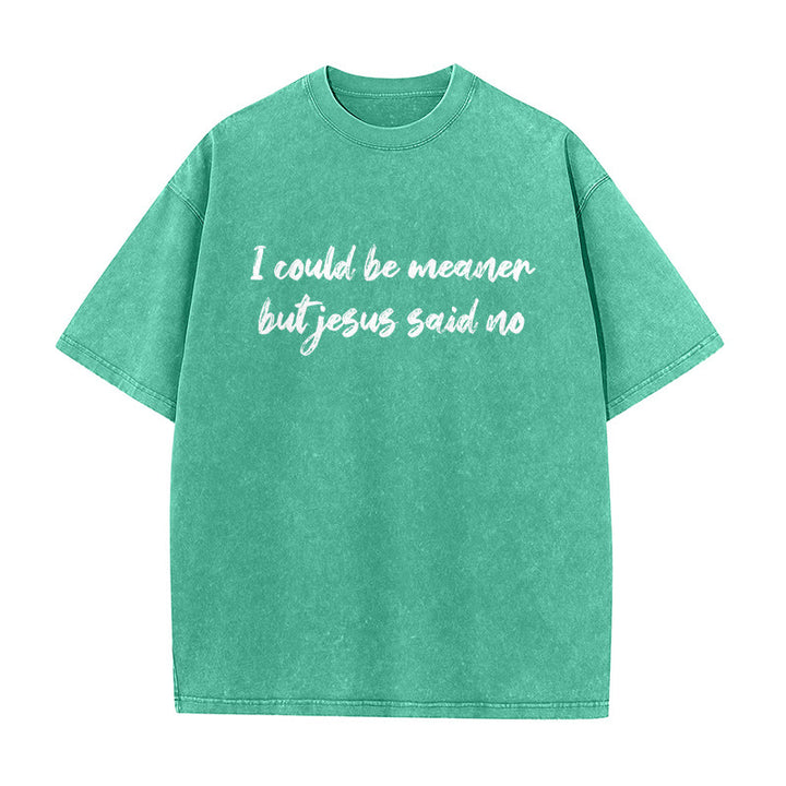 Christianartworkshop I Could Be Meaner But Jesus Said No Funny Faith Quote Washed Unisex T-Shirt - Green - 5XL - image 3