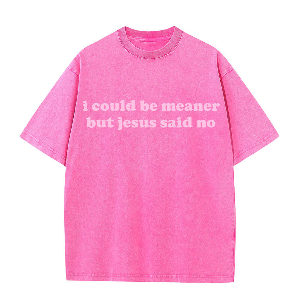 Christianartworkshop I Could Be Meaner But Jesus Said No Washed T-Shirt - Pink - 4XL - image 1